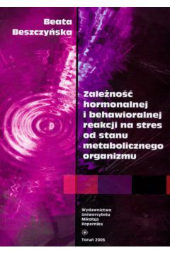 Zale�no�� hormonalnej i behawioralnej reakcji na stres od stanu metabolicznego organizmu - Beszczy�ska Beata - Beata Beszczy�ska