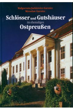 Schlosser und Gutshauser in ehemaligen Ostpreussen - Garniec Miros�aw, Jackiewicz-Garniec Ma�gorzata - Ma�gorzata Jackiewicz-Garniec, Miros�aw Garniec