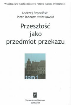 Przesz�o�� jako przedmiot przekazu - Szpoci�ski Andrzej, Kwiatkowski Piotr Tadeusz - Andrzej Szpoci�ski, Piotr Tadeusz Kwiatkowski