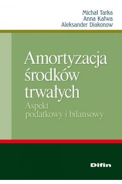 Amortyzacja �rodk�w trwa�ych - Tarka Micha�, Ka�wa Anna, Diakonow Aleksander - Aleksander Diakonow, Anna Ka�wa, Micha� Tarka