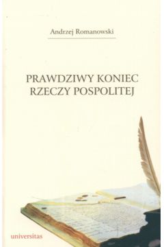 Prawdziwy koniec Rzeczy Pospolitej - Romanowski Andrzej - Andrzej Romanowski