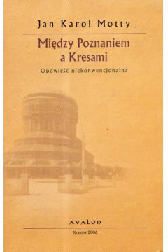 Mi�dzy Poznaniem a Kresami - Motty Jan Karol - Jan Karol Motty