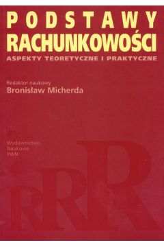 Podstawy rachunkowo�ci Aspekty teoretyczne i praktyczne - Bronis�aw Micherda, Bronis�aw Red Micherda
