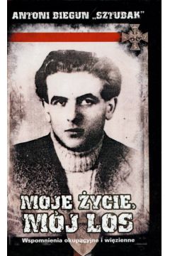 Moje �ycie m�j los - Biegun Antoni - Antoni Biegun