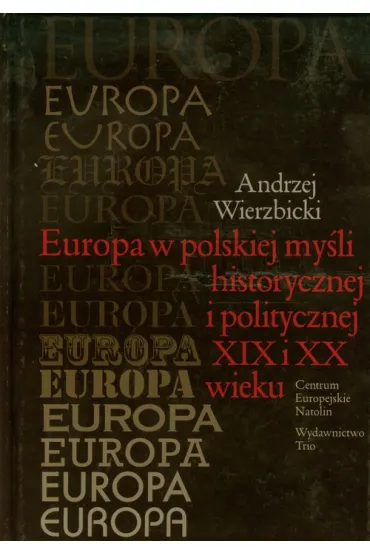 Europa w polskiej my�li humanistycznej i politycznej XIX i XX wieku - Andrzej Wierzbicki
