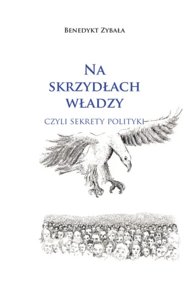 Na skrzyd�ach w�adzy czyli sekrety polityki - Benedykt Zyba�a