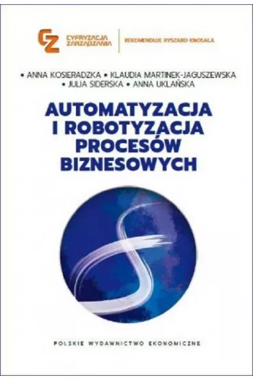 Automatyzacja i robotyzacja proces�w biznesowych - Anna Kosieradzka, Anna  Ukla�ska, Julia  Siderska, Klaudia  Martinek-Jaguszewska
