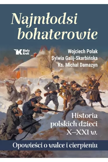 Najm�odsi bohaterowie. Historia polskich dzieci X-XXI w. Opowie�ci o walce i cierpieniu - Sylwia Galij-Skarbi�ska, Wojciech Polak, Micha� Damazyn
