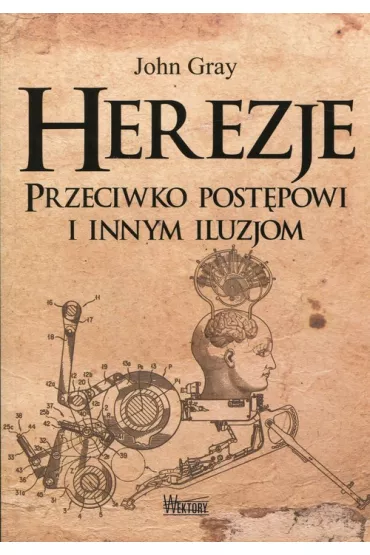 Herezje przeciwko post�powi i innym iluzjom - John Gray