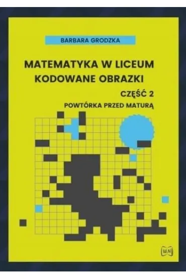 Matematyka w liceum Kodowane obrazki cz�� 2 Powt�rka przed matur� - Barbara  Grodzka