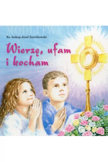 Wierz�, ufam i kocham - J�zef Zawitkowski