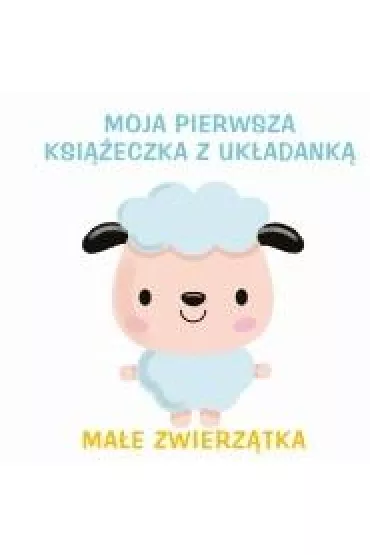 Ma�e zwierz�tka. Moja pierwsza ksi��eczka z uk�adank�