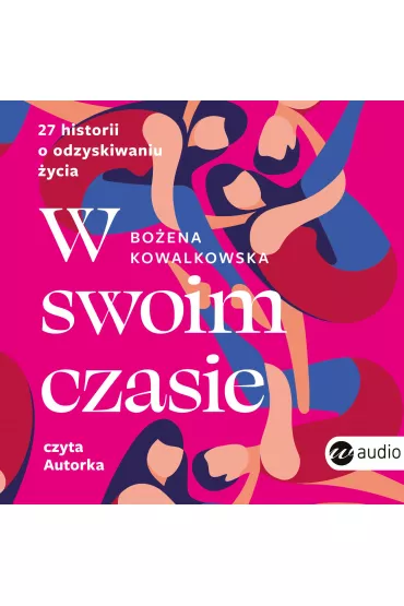 Audiobook W swoim czasie. 27 historii o odzyskiwaniu �ycia mp3 - Bo�ena  Kowalkowska