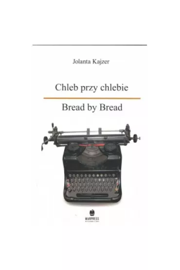 Chleb przy chlebie. Bread by Bread - Jolanta  Kajzer