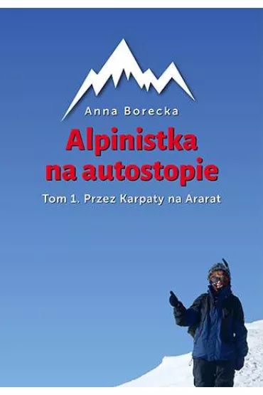 Przez Karpaty na Ararat. Alpinistka na autostopie. Tom 1 - Anna Borecka