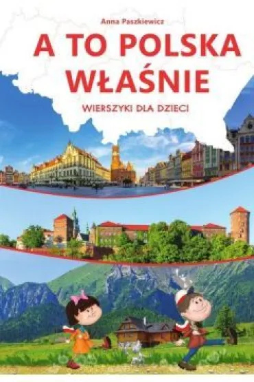 A to Polska w�a�nie. Wierszyki dla dzieci - Anna Paszkiewicz
