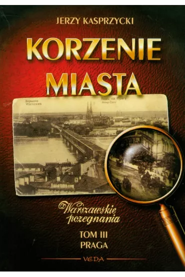 Korzenie miasta Warszawskie po�egnania t.3 - Jerzy Kasprzycki