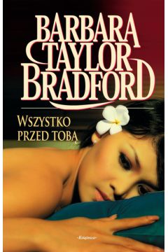Wszystko przed tob� - Bradford Barbara Taylor (twarda oprawa) - Taylor Bradford Barbara