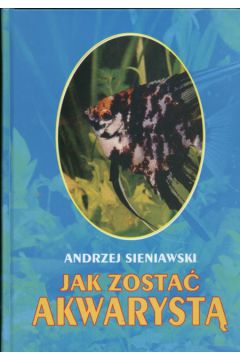 Jak zosta� akwaryst� - Sieniawski Andrzej - Andrzej Sieniawski