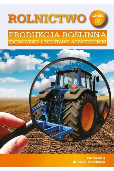 Produkcja ro�linna. �rodowisko i podstawy agrotechniki. Rolnictwo. Tom 4 - Witold Grzebisz