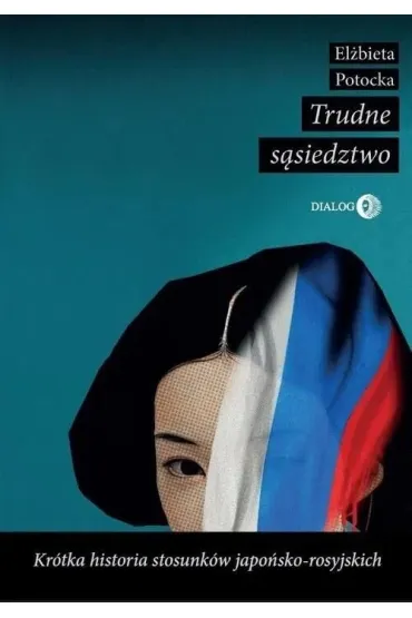 Trudne s�siedztwo. Kr�tka historia stosunk�w japo�sko-rosyjskich - El�bieta  Potocka