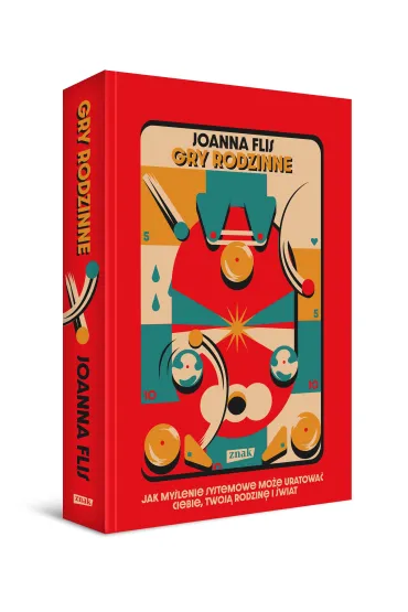 Gry rodzinne. Jak my�lenie systemowe mo�e uratowa� ciebie, twoj� rodzin� i �wiat - Joanna  Flis