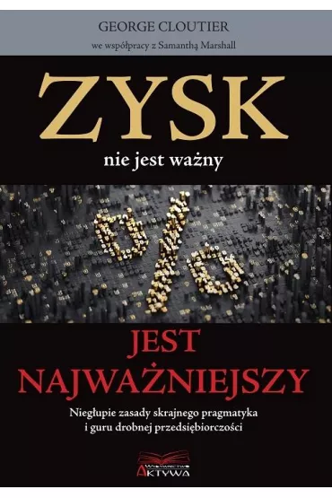 Zysk nie jest wa�ny jest najwa�niejszy - George Cloutier