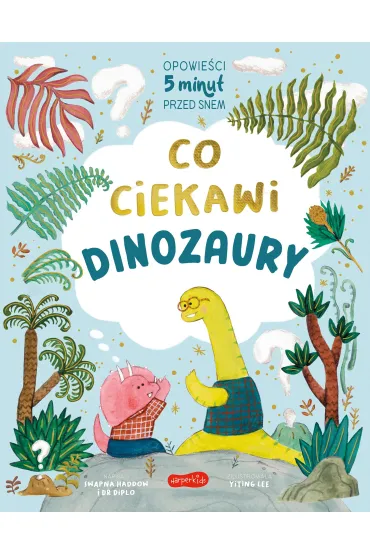 Co ciekawi dinozaury. Opowie�ci 5 minut przed snem - Swapna Haddow, Dr Diplo