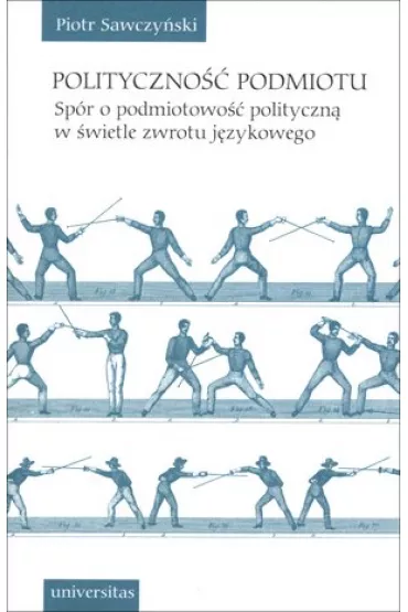 Polityczno�� podmiotu. Sp�r o podmiotowo�� polityczn� w �wietle zwrotu j�zykowego - Piotr Sawczy�ski