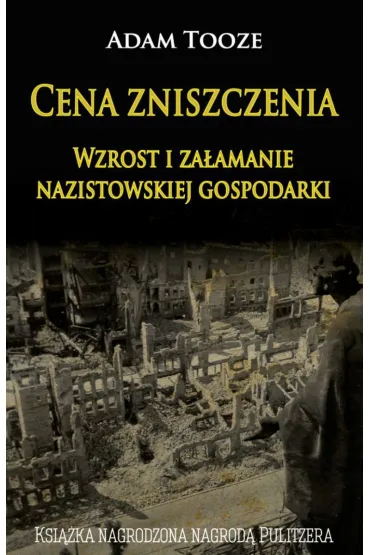 Cena zniszczenia. Wzrost i za�amanie nazistowskiej gospodarki - Adam Tooze