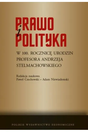 Prawo i polityka. W 100. rocznic� urodzin Profesora Andrzeja Stelmachowskiego - Pawe� Czechowski, Adam Niewiadomski