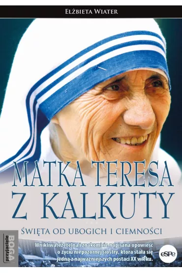 Matka Teresa z Kalkuty. �wi�ta od ubogich i ciemno�ci - El�bieta Wiater