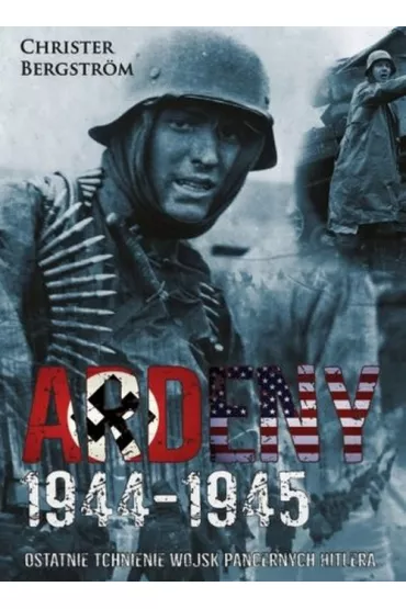 Ardeny 1944-1945. Ostatnie tchnienie wojsk pancernych Hitlera - Christer Bergstrm