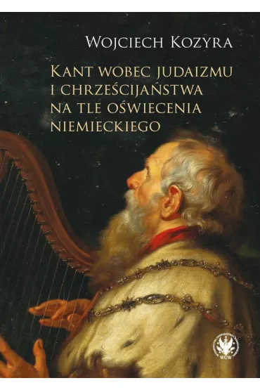 Kant wobec judaizmu i chrze�cija�stwa na tle o�wiecenia niemieckiego - Wojciech Kozyra