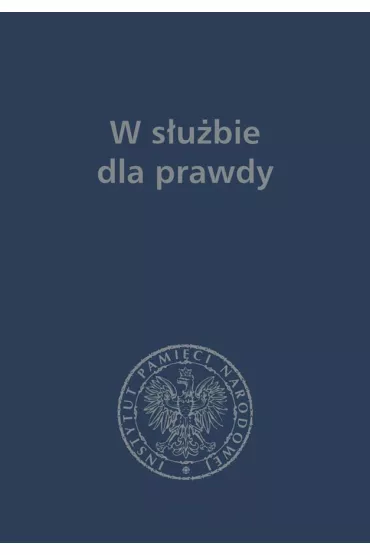 W s�u�bie dla prawdy prace historyczne dedykowane zbigniewowi nawrockiemu 1957-2017 - Jerzy Bednarek, Tomasz Balbus