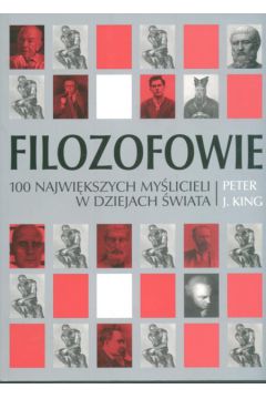 Filozofowie 100 najwi�kszych my�licieli w dziejach �wiata - King Peter J. - King J. Peter