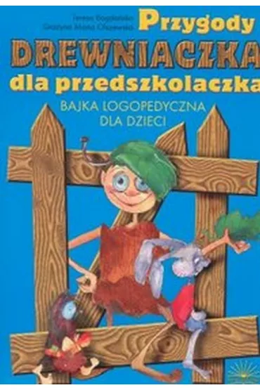 Przygody Drewniaczka dla przedszkolaczka. Bajka logopedyczna dla dzieci - Gra�yna Maria Olszewska, Teresa Bogda�ska