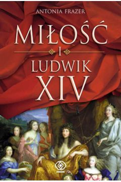 Mi�o�� i Ludwik XIV - Fraser Antonia - Fraser Antonia
