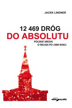12 469 drg do absolutu Polskie media o religii po 1989 roku