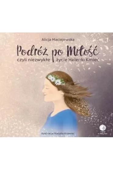 Podr� po Mi�o�� czyli zwyk�e �ycie Helenki Kmie� - Alicja  Maciejewska