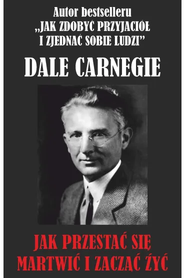 Jak przesta� si� martwi� i zacz�� �y�? - Dale Carnegie