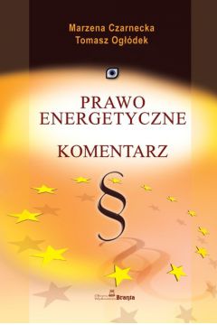 Prawo energetyczne Komentarz - Czarnecka Marzena, Og��dek Tomasz (twarda oprawa) - Marzena Czarnecka, Tomasz Og��dek
