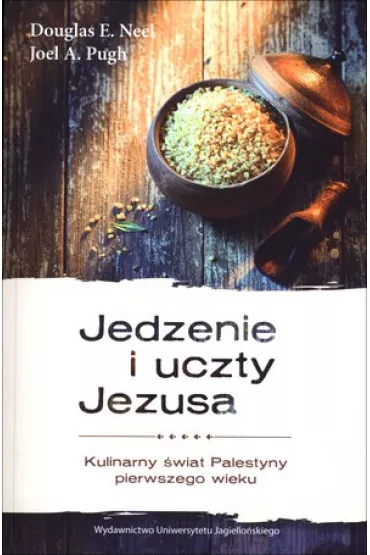 Jedzenie i uczty Jezusa. Kulinarny �wiat Palestyny - Douglas E Neel, Joel A Pugh