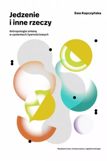 Jedzenie i inne rzeczy. Antropologia zmiany w systemach �ywno�ciowych - Ewa Kopczy�ska