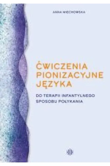 �wiczenia pionizacyjne j�zyka do terapii infantylnego sposobu po�ykania - Anna  Miechowska