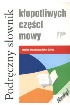 Podr�czny s�ownik k�opotliwych cz�ci mowy - Mak�wczy�ska G�d� Halina - Halina Mak�wczy�ska G�d�