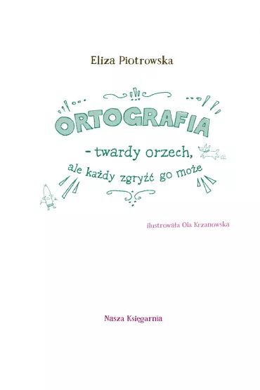 Ortografia – twardy orzech, ale ka�dy zgry�� go mo�e! - Eliza Piotrowska