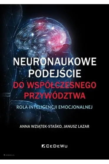 Neuronaukowe podej�cie do wsp�czesnego przyw�dztwa - rola inteligencji emocjonalnej - Anna Wzi�tek-Sta�ko, Janusz  Lazar