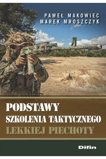 Podstawy szkolenia taktycznego lekkiej piechoty - Marek Mroszczyk, Pawe� Makowiec