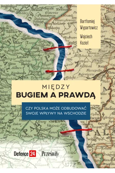 Mi�dzy Bugiem a prawd�. Czy Polska mo�e odbudowa� swoje wp�ywy na Wschodzie - Wojciech  Kozio�, Bart�omiej Wypartowicz